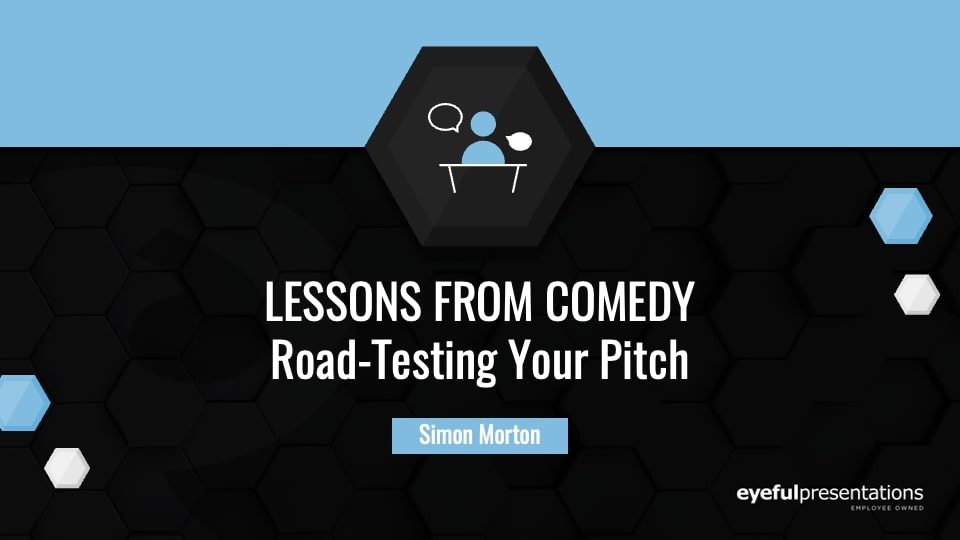 Lessons from Comedy – Road Testing your Pitch Presentation