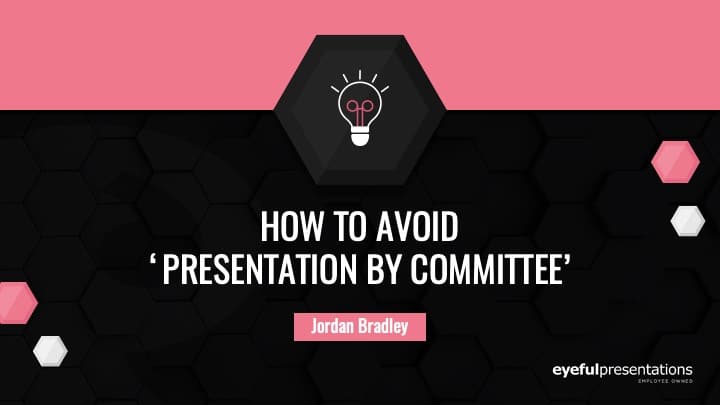 How To Avoid ‘Presentation by Committee’