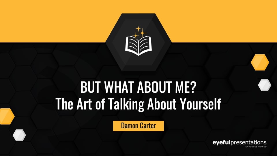 But What About Me? The Art of Talking About Yourself in Presentations
