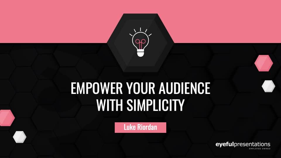 Empower Your Audience with Simplicity & a Touch of Occam’s Razor